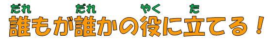 だれもがだれかのやくにたてる！